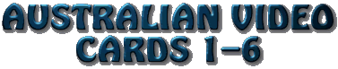 [Australian Video Cards 1-6]